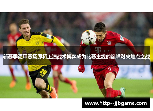 新赛季德甲赛场即将上演战术博弈成为比赛主线的巅峰对决焦点之战