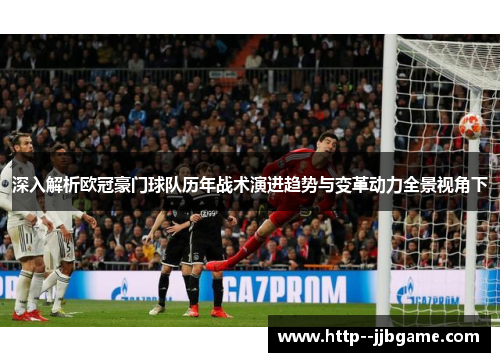 深入解析欧冠豪门球队历年战术演进趋势与变革动力全景视角下