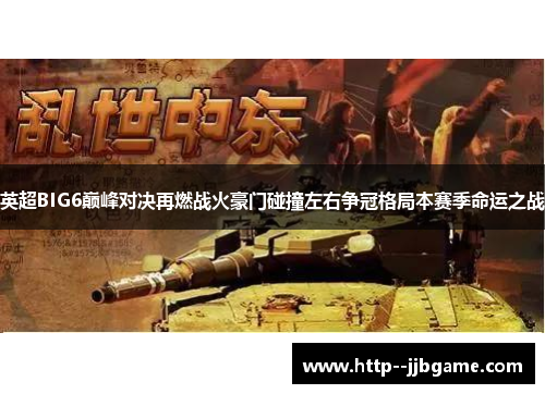 英超BIG6巅峰对决再燃战火豪门碰撞左右争冠格局本赛季命运之战 英超BIG6巅峰对决再燃战火豪门碰撞左右争冠格局本赛季命运之战
