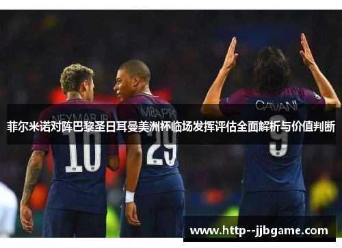 菲尔米诺对阵巴黎圣日耳曼美洲杯临场发挥评估全面解析与价值判断 菲尔米诺对阵巴黎圣日耳曼美洲杯临场发挥评估全面解析与价值判断